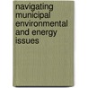 Navigating Municipal Environmental And Energy Issues by Kathryn L. Schroeder
