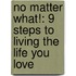 No Matter What!: 9 Steps To Living The Life You Love