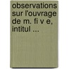 Observations Sur L'Ouvrage De M. Fi V E, Intitul ... door Joseph Fi V.E.