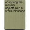 Observing The Messier Objects With A Small Telescope door Philip Pugh