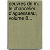 Oeuvres De M. Le Chancelier D'Aguesseau, Volume 8... door Henri-Fran Ois D'Aguessea (Chancelier)