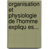 Organisation Et Physiologie De L'Homme Expliqu Es... by Achille-Joseph Comte