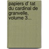 Papiers D' Tat Du Cardinal De Granvelle, Volume 3... by Charles Weiss (Historien)