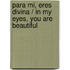Para mi, eres divina / In My Eyes, You are Beautiful