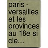 Paris - Versailles Et Les Provinces Au 18E Si Cle... door Dugast De Bois-Saint-Juste
