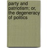 Party And Patriotism; Or, The Degeneracy Of Politics door Sydney Edward Williams