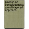 Plotinus On Consciousness: A Multi-Layered Approach. by Danny Munoz-Hutchinson