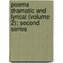 Poems Dramatic And Lyrical (Volume 2); Second Series