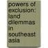 Powers Of Exclusion: Land Dilemmas In Southeast Asia