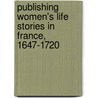Publishing Women's Life Stories In France, 1647-1720 door Elizabeth C. Goldsmith