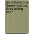 Recreations Of A Literary Man; Or, Does Writing Pay?