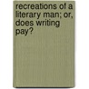 Recreations Of A Literary Man; Or, Does Writing Pay? door Percy Hetherington Fitzgerald