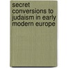 Secret Conversions To Judaism In Early Modern Europe door Richard H. Popkin