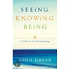 Seeing, Knowing, Being: A Guide To Sacred Awakenings door John Greer
