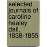 Selected Journals Of Caroline Healey Dall, 1838-1855 door Caroline Wells Healey Dall