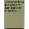 Selections From The Works Of Jean Baptiste Massillon door Jean-Baptiste Massillon