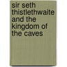 Sir Seth Thistlethwaite and the Kingdom of the Caves by Richard Thake