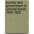 Society And Government In Colonial Brazil, 1500-1822