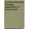 Solution-Focused Therapy: Application In Social Work door Wui-shing Ho" "chi Keung Chu