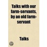 Talks With Our Farm-Servants, By An Old Farm-Servant by Talks