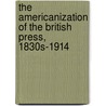 The Americanization Of The British Press, 1830S-1914 door Joel H. Wiener
