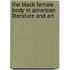 The Black Female Body In American Literature And Art