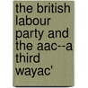 The British Labour Party And The Aac--A Third Wayac' by Philipp Kramp