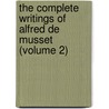 The Complete Writings Of Alfred De Musset (Volume 2) door Alfred de Musset