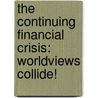The Continuing Financial Crisis: Worldviews Collide! by Philip J. Clements
