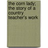 The Corn Lady; The Story Of A Country Teacher's Work door Jessie Field