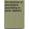 The Doctrine Of Atonement According To Peter Abelard door Denis Kaiser