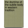 The Doctrine Of The Subtle Body In Western Tradition by George Robert Stowe Mead