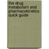 The Drug Metabolism And Pharmacokinetics Quick Guide