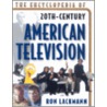 The Encyclopedia Of 20Th-Century American Television by Ronald W. Lackmann