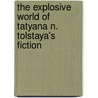 The Explosive World Of Tatyana N. Tolstaya's Fiction door Helena Goscilo