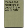 The Fall And Recapture Of Detroit In The War Of 1812 by Anthony J. Yanik