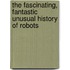 The Fascinating, Fantastic Unusual History of Robots