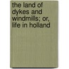 The Land Of Dykes And Windmills; Or, Life In Holland door Frederick Spencer Bird