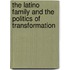 The Latino Family And The Politics Of Transformation