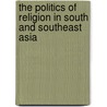 The Politics Of Religion In South And Southeast Asia by Ishtiaq Ahmed