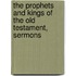 The Prophets And Kings Of The Old Testament, Sermons
