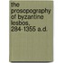 The Prosopography of Byzantine Lesbos, 284-1355 A.D.