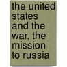 The United States And The War, The Mission To Russia by Elihu Root