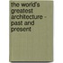 The World's Greatest Architecture - Past And Present