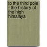 To The Third Pole - The History Of The High Himalaya by G.O. Dyhrenfurth