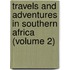 Travels And Adventures In Southern Africa (Volume 2)