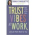 Trust Your Vibes At Work, And Let Them Work For You!