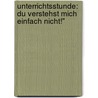 Unterrichtsstunde: Du Verstehst Mich Einfach Nicht!" by Nadine Zunker