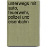 Unterwegs mit Auto, Feuerwehr, Polizei und Eisenbahn door Sandra Grimm