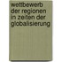 Wettbewerb Der Regionen In Zeiten Der Globalisierung